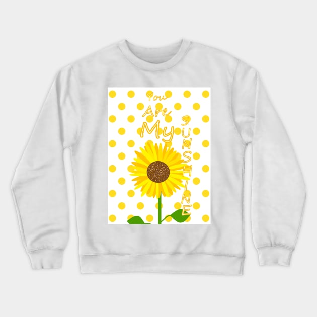 YOU Are My Sunshine Sunflower Crewneck Sweatshirt by SartorisArt1